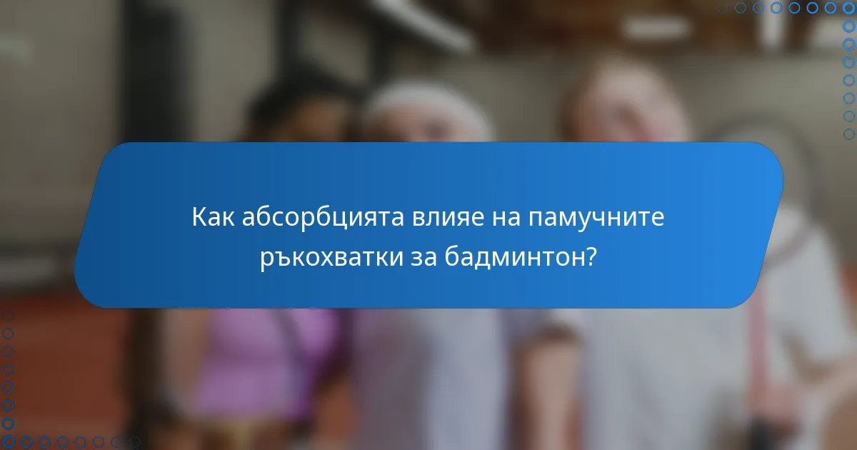 Как абсорбцията влияе на памучните ръкохватки за бадминтон?