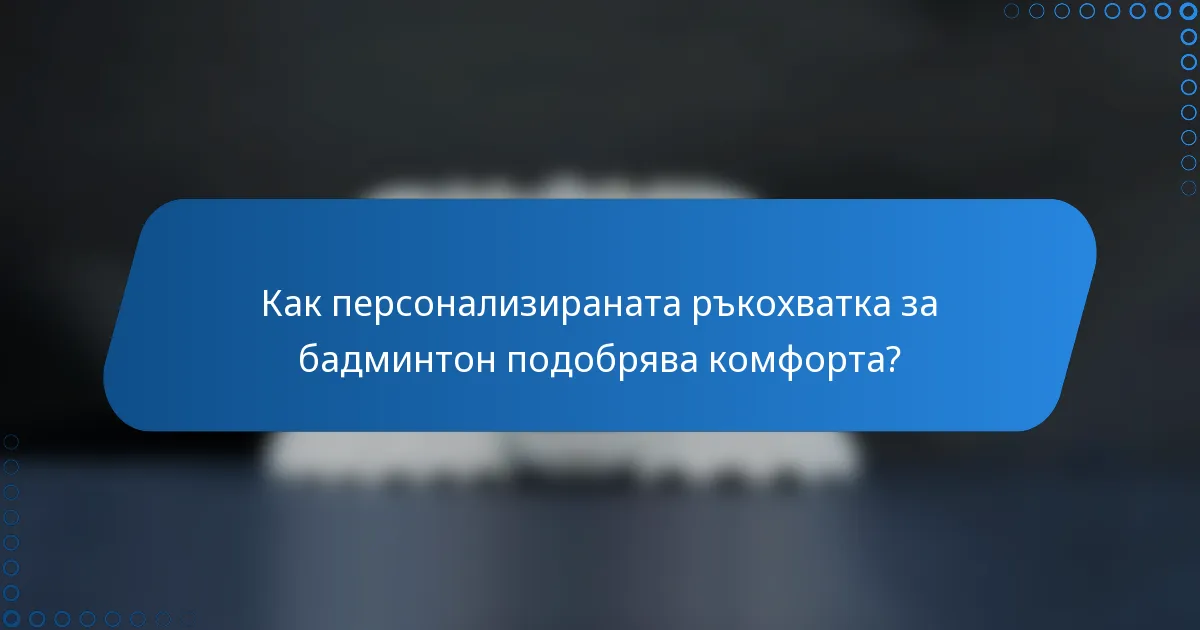 Как персонализираната ръкохватка за бадминтон подобрява комфорта?