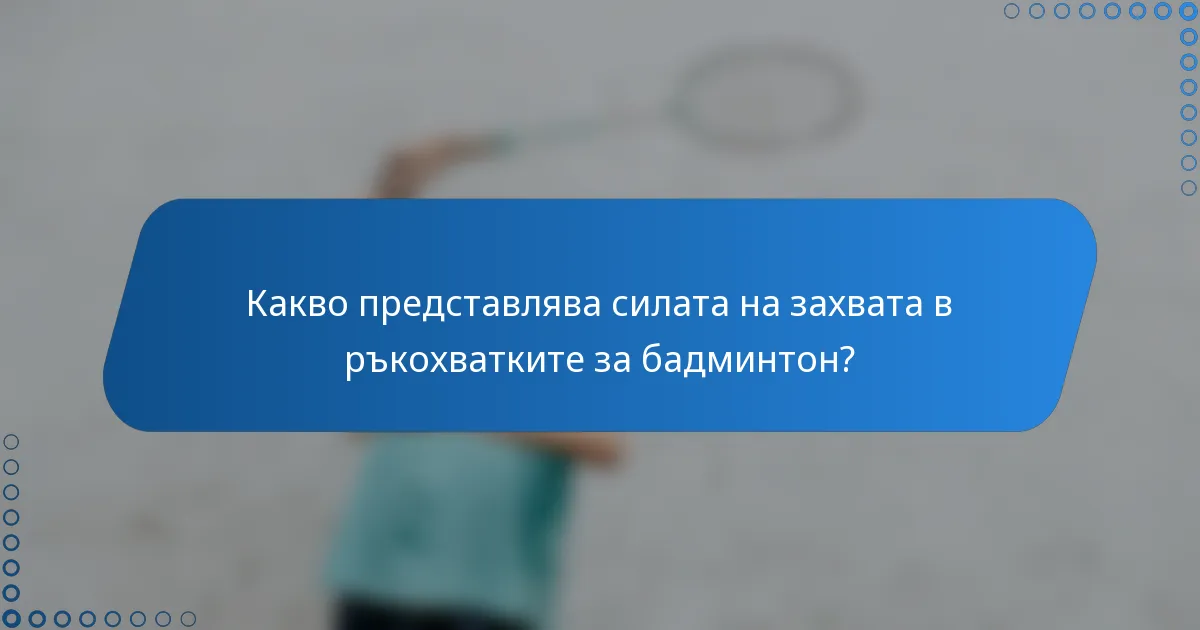 Какво представлява силата на захвата в ръкохватките за бадминтон?